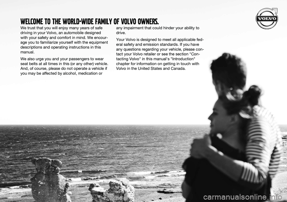 VOLVO XC60 2015 Owner´s Manual WELCOME TO THE WORLD-WIDE FAMILY OF VOLVO OWNERS.
We trust that you will enjoy many years of safe driving in your Volvo, an automobile designedwith your safety and comfort in mind. We encour-age you t VOLVO XC60 2015 Owner´s Manual WELCOME TO THE WORLD-WIDE FAMILY OF VOLVO OWNERS.
We trust that you will enjoy many years of safe driving in your Volvo, an automobile designedwith your safety and comfort in mind. We encour-age you t