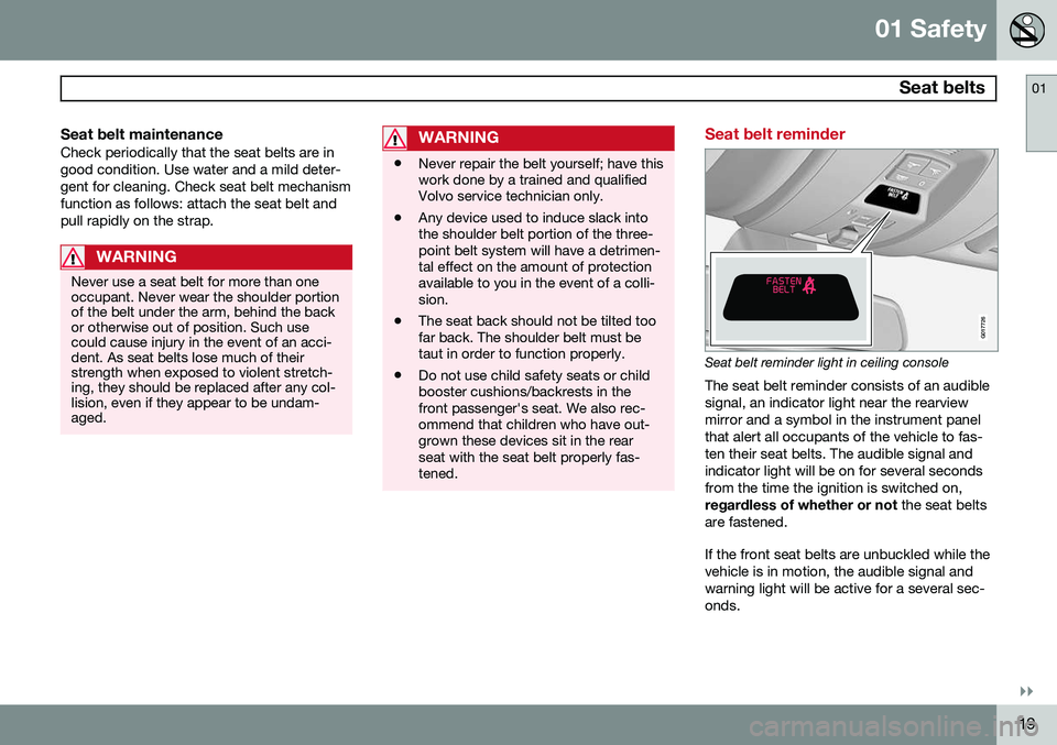 VOLVO XC60 2015  Owner´s Manual 01 Safety
 Seat belts01
}}
19
Seat belt maintenanceCheck periodically that the seat belts are in good condition. Use water and a mild deter-gent for cleaning. Check seat belt mechanismfunction as foll