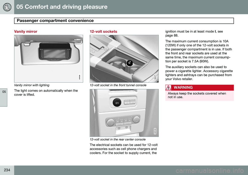 VOLVO XC60 2015  Owner´s Manual 05 Comfort and driving pleasure
Passenger compartment convenience 
05
234
Vanity mirror
Vanity mirror with lightingThe light comes on automatically when the cover is lifted.
12-volt sockets
12-volt so