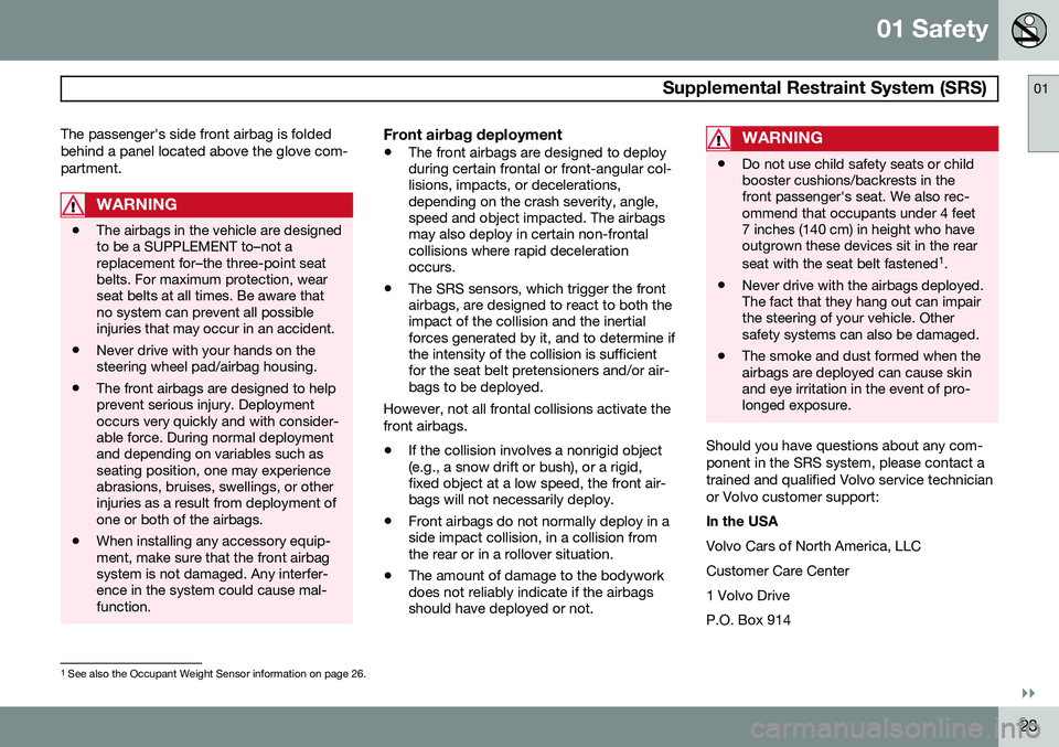 VOLVO XC60 2015  Owner´s Manual 01 Safety
 Supplemental Restraint System (SRS)01
}}
23
The passenger's side front airbag is folded behind a panel located above the glove com-partment.
WARNING
•
The airbags in the vehicle are d