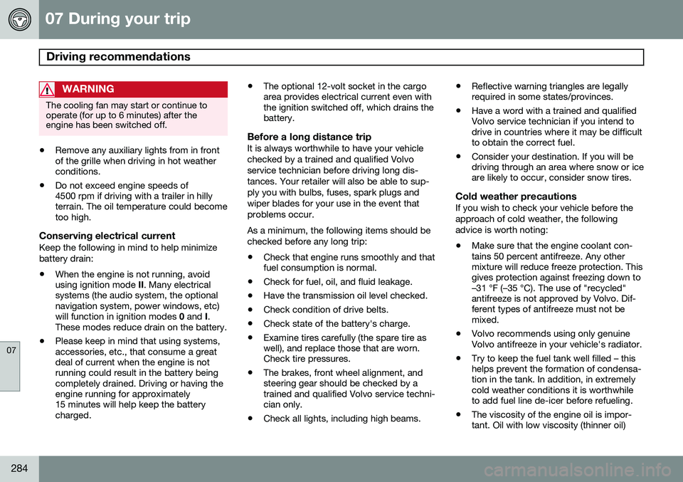 VOLVO XC60 2015  Owner´s Manual 07 During your trip
Driving recommendations 
07
284
WARNING
The cooling fan may start or continue to operate (for up to 6 minutes) after theengine has been switched off.
•Remove any auxiliary lights
