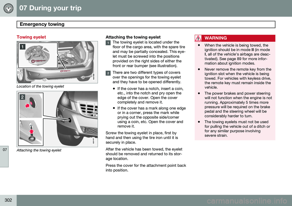 VOLVO XC60 2015  Owner´s Manual 07 During your trip
Emergency towing 
07
302
Towing eyelet
Location of the towing eyelet
Attaching the towing eyelet
Attaching the towing eyeletThe towing eyelet is located under the floor of the carg