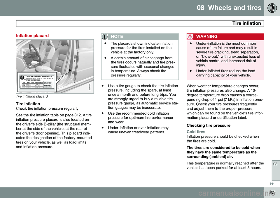 VOLVO XC60 2015  Owner´s Manual 08  Wheels and tires
  Tire inflation
08
}}
309
Inflation placard
G032521
Tire inflation placard
Tire inflationCheck tire inflation pressure regularly. See the tire inflation table on page 312. A tire