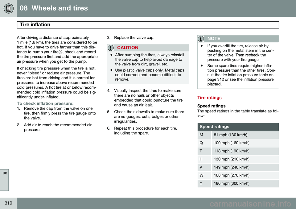 VOLVO XC60 2015  Owner´s Manual 08  Wheels and tires
Tire inflation 
08
310
After driving a distance of approximately 
1 mile (1.6 km), the tires are considered to behot. If you have to drive farther than this dis-tance to pump your