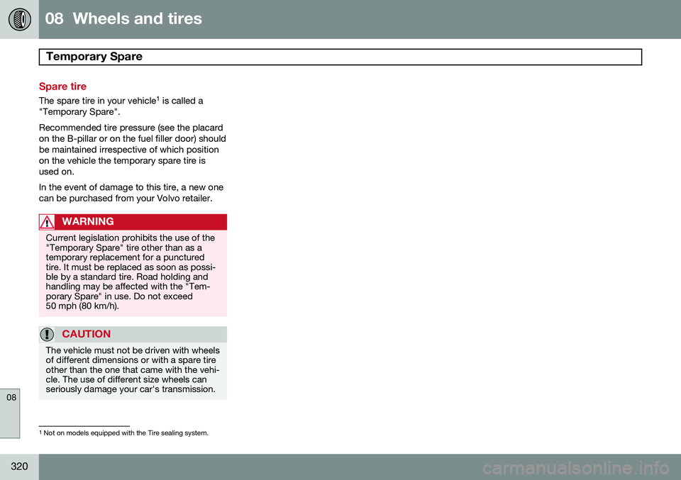 VOLVO XC60 2015  Owner´s Manual 08  Wheels and tires
Temporary Spare  
08
320
Spare tire
The spare tire in your vehicle1
 is called a
"Temporary Spare". Recommended tire pressure (see the placard on the B-pillar or on the fu