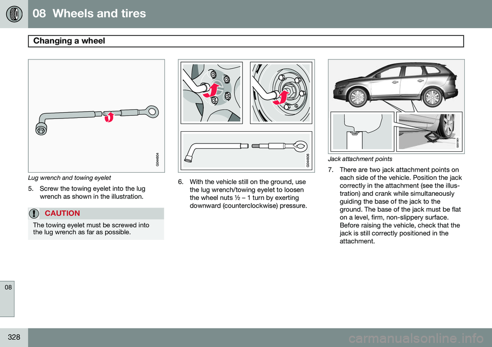 VOLVO XC60 2015 Owner´s Manual 08 Wheels and tires
Changing a wheel
08
328
Lug wrench and towing eyelet5. Screw the towing eyelet into the lug wrench as shown in the illustration.
CAUTION
The towing eyelet must be screwed into t VOLVO XC60 2015 Owner´s Manual 08 Wheels and tires
Changing a wheel
08
328
Lug wrench and towing eyelet5. Screw the towing eyelet into the lug wrench as shown in the illustration.
CAUTION
The towing eyelet must be screwed into t