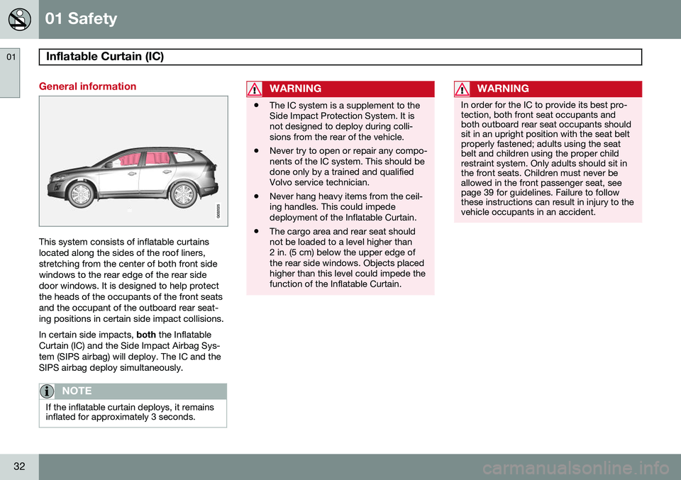 VOLVO XC60 2015 Owner´s Manual 01 Safety
Inflatable Curtain (IC) 01
32
General information
This system consists of inflatable curtains located along the sides of the roof liners,stretching from the center of both front sidewindows VOLVO XC60 2015 Owner´s Manual 01 Safety
Inflatable Curtain (IC) 01
32
General information
This system consists of inflatable curtains located along the sides of the roof liners,stretching from the center of both front sidewindows