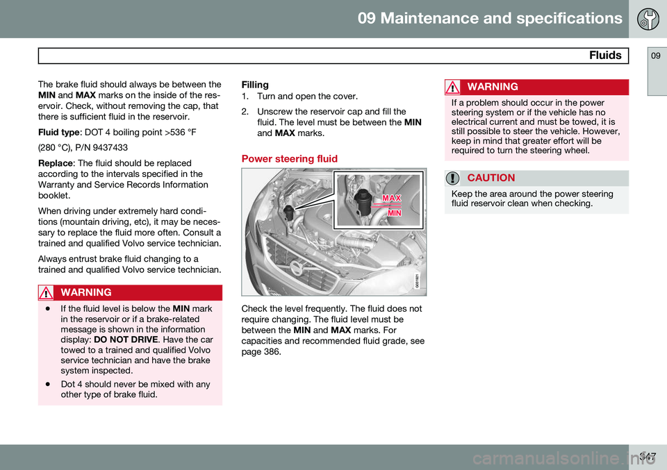 VOLVO XC60 2015 Owner´s Manual 09 Maintenance and specifications
Fluids09
347
The brake fluid should always be between the MIN
and MAX marks on the inside of the res-
ervoir. Check, without removing the cap, thatthere is suffic VOLVO XC60 2015 Owner´s Manual 09 Maintenance and specifications
Fluids09
347
The brake fluid should always be between the MIN
and MAX marks on the inside of the res-
ervoir. Check, without removing the cap, thatthere is suffic