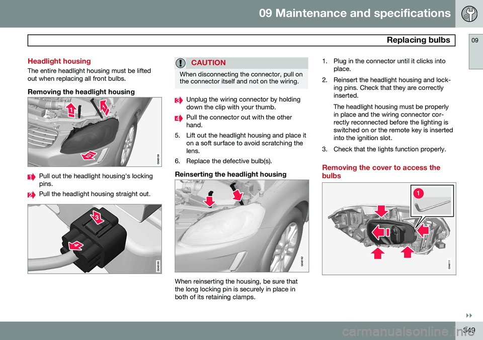 VOLVO XC60 2015 Owner´s Manual 09 Maintenance and specifications
Replacing bulbs09
}}
349
Headlight housing
The entire headlight housing must be lifted out when replacing all front bulbs.
Removing the headlight housing
Pull out th VOLVO XC60 2015 Owner´s Manual 09 Maintenance and specifications
Replacing bulbs09
}}
349
Headlight housing
The entire headlight housing must be lifted out when replacing all front bulbs.
Removing the headlight housing
Pull out th