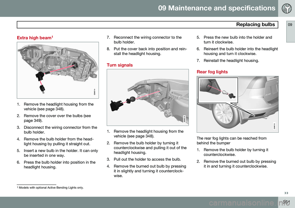 VOLVO XC60 2015 Owner´s Manual 09 Maintenance and specifications
Replacing bulbs09
}}
351
Extra high beam1
1. Remove the headlight housing from the
vehicle (see page 348).
2. Remove the cover over the bulbs (see page 349).
3. Disc VOLVO XC60 2015 Owner´s Manual 09 Maintenance and specifications
Replacing bulbs09
}}
351
Extra high beam1
1. Remove the headlight housing from the
vehicle (see page 348).
2. Remove the cover over the bulbs (see page 349).
3. Disc