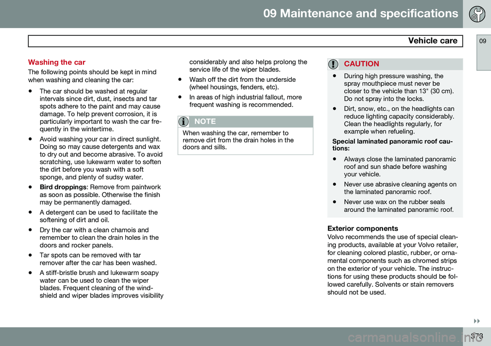 VOLVO XC60 2015 Owner´s Manual 09 Maintenance and specifications
Vehicle care09
}}
373
Washing the car
The following points should be kept in mind when washing and cleaning the car: •The car should be washed at regular intervals VOLVO XC60 2015 Owner´s Manual 09 Maintenance and specifications
Vehicle care09
}}
373
Washing the car
The following points should be kept in mind when washing and cleaning the car: •The car should be washed at regular intervals