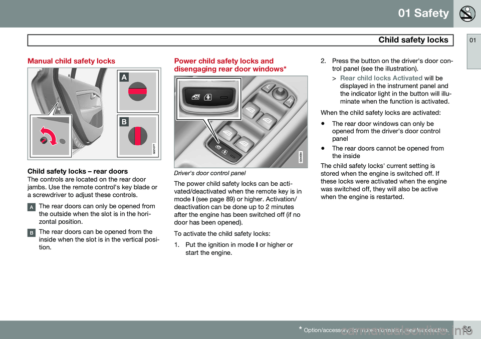 VOLVO XC60 2015 Owner´s Manual 01 Safety
Child safety locks01
* Option/accessory, for more information, see Introduction.55
Manual child safety locks
G021077
Child safety locks – rear doorsThe controls are located on the rear do VOLVO XC60 2015 Owner´s Manual 01 Safety
Child safety locks01
* Option/accessory, for more information, see Introduction.55
Manual child safety locks
G021077
Child safety locks – rear doorsThe controls are located on the rear do