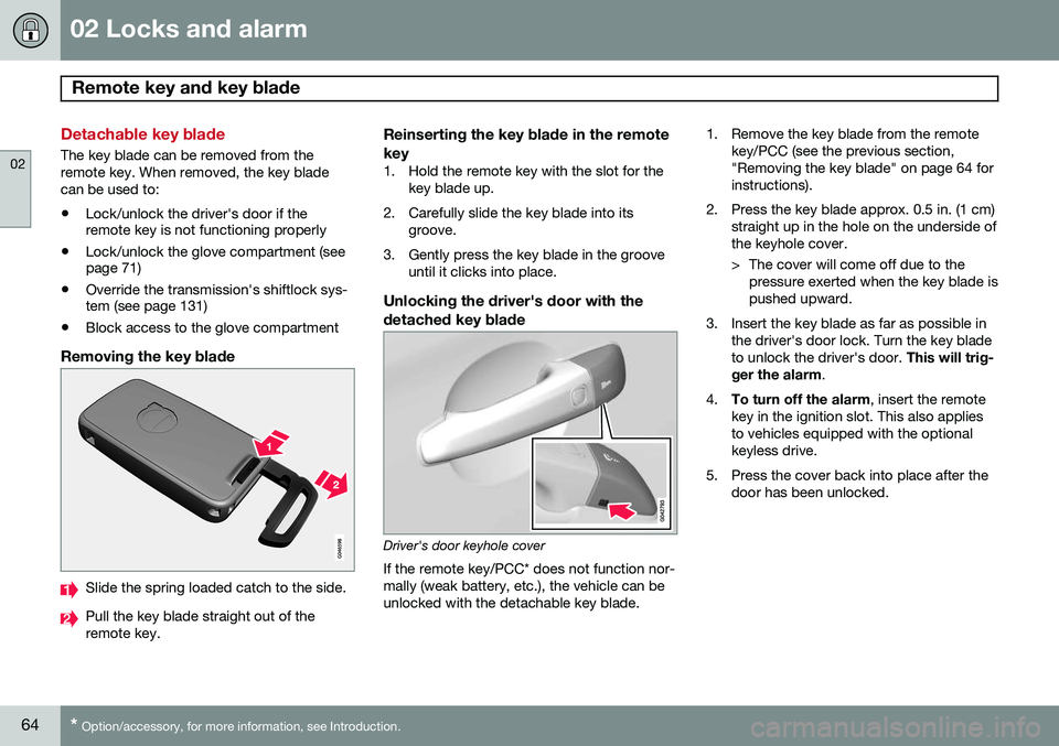 VOLVO XC60 2015 Owner´s Manual 02 Locks and alarm
Remote key and key blade
02
64* Option/accessory, for more information, see Introduction.
Detachable key blade
The key blade can be removed from the remote key. When removed, the k VOLVO XC60 2015 Owner´s Manual 02 Locks and alarm
Remote key and key blade
02
64* Option/accessory, for more information, see Introduction.
Detachable key blade
The key blade can be removed from the remote key. When removed, the k