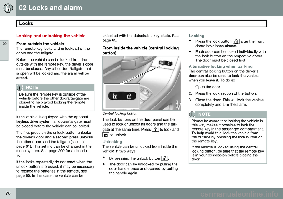 VOLVO XC60 2015 Owner´s Manual 02 Locks and alarm
Locks
02
70
Locking and unlocking the vehicle
From outside the vehicleThe remote key locks and unlocks all of the doors and the tailgate. Before the vehicle can be locked from the VOLVO XC60 2015 Owner´s Manual 02 Locks and alarm
Locks
02
70
Locking and unlocking the vehicle
From outside the vehicleThe remote key locks and unlocks all of the doors and the tailgate. Before the vehicle can be locked from the