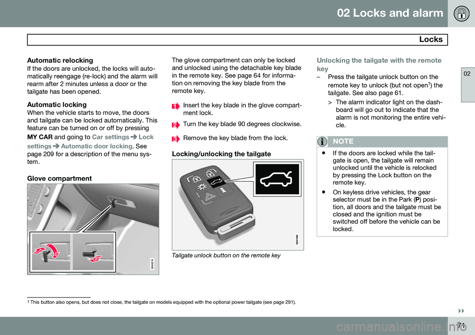 VOLVO XC60 2015 Owner´s Manual 02 Locks and alarm
Locks
02
}}
71
Automatic relockingIf the doors are unlocked, the locks will auto- matically reengage (re-lock) and the alarm willrearm after 2 minutes unless a door or thetailgate VOLVO XC60 2015 Owner´s Manual 02 Locks and alarm
Locks
02
}}
71
Automatic relockingIf the doors are unlocked, the locks will auto- matically reengage (re-lock) and the alarm willrearm after 2 minutes unless a door or thetailgate