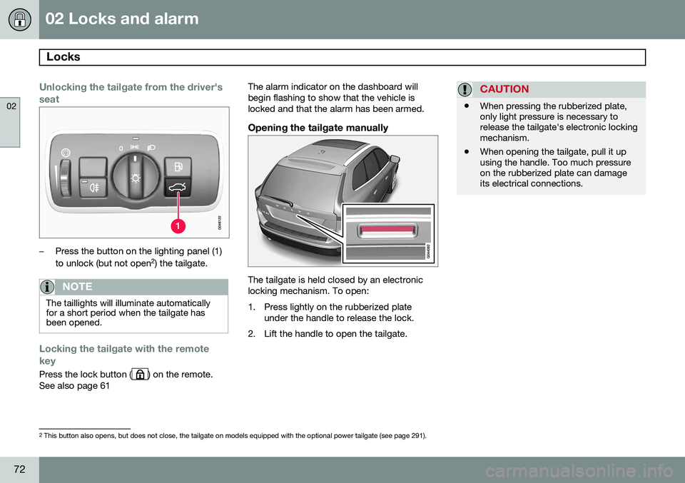 VOLVO XC60 2015 Owner´s Manual 02 Locks and alarm
Locks
02
72
Unlocking the tailgate from the driver'sseat
–Press the button on the lighting panel (1) to unlock (but not open 2
) the tailgate.
NOTE
The taillights will illumi VOLVO XC60 2015 Owner´s Manual 02 Locks and alarm
Locks
02
72
Unlocking the tailgate from the driver'sseat
–Press the button on the lighting panel (1) to unlock (but not open 2
) the tailgate.
NOTE
The taillights will illumi
