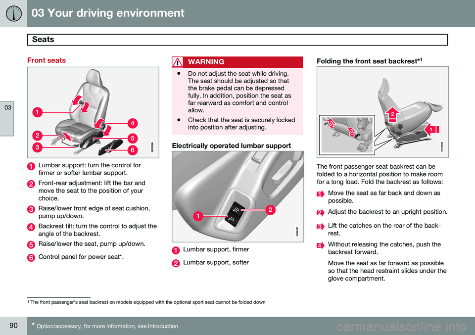 VOLVO XC60 2015 Owner´s Manual 03 Your driving environment
Seats
03
90* Option/accessory, for more information, see Introduction.
Front seats
Lumbar support: turn the control for firmer or softer lumbar support.
Front-rear adjustm VOLVO XC60 2015 Owner´s Manual 03 Your driving environment
Seats
03
90* Option/accessory, for more information, see Introduction.
Front seats
Lumbar support: turn the control for firmer or softer lumbar support.
Front-rear adjustm