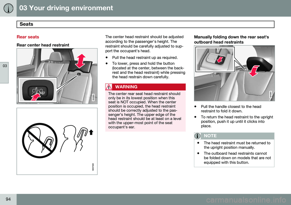 VOLVO XC60 2015 Owner´s Manual 03 Your driving environment
Seats
03
94
Rear seats
Rear center head restraint
The center head restraint should be adjusted according to the passenger's height. Therestraint should be carefully ad VOLVO XC60 2015 Owner´s Manual 03 Your driving environment
Seats
03
94
Rear seats
Rear center head restraint
The center head restraint should be adjusted according to the passenger's height. Therestraint should be carefully ad