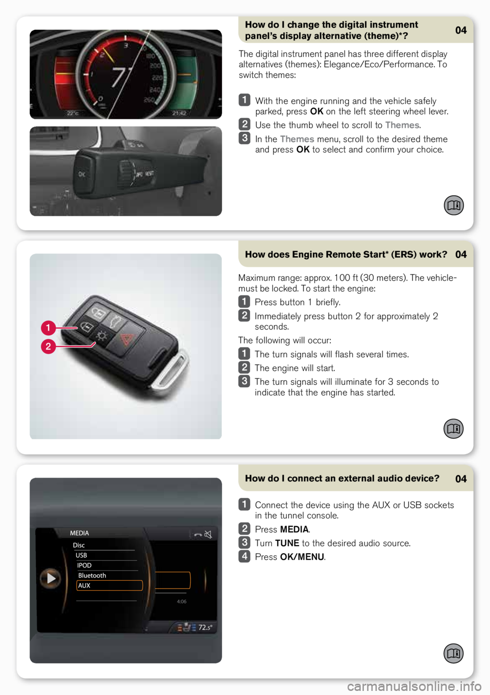 VOLVO XC60 2015 Quick Guide How do I connect an external audio device?04
connect the \fevice using the AuX or uSb sockets
in the tunnel console.
Press MEDIA.
turn TUNE to the \fesire\f au\fio source.
Press OK/MENU.
Ho VOLVO XC60 2015 Quick Guide How do I connect an external audio device?04
connect the \fevice using the AuX or uSb sockets
in the tunnel console.
Press MEDIA.
turn TUNE to the \fesire\f au\fio source.
Press OK/MENU.
Ho