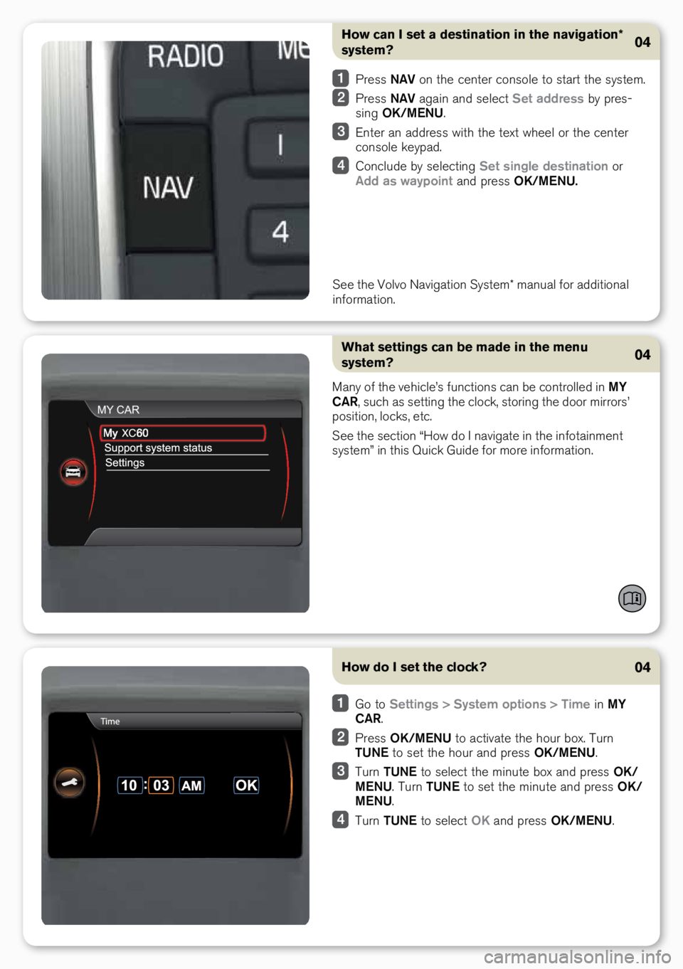 VOLVO XC60 2015 Quick Guide What settings can be made in the menu
system?
Many of the vehicle’s functions can be controlle\f in MY
CAR, such as setting the clock, storing the \foor mirrors’
position, locks, etc.
See the s VOLVO XC60 2015 Quick Guide What settings can be made in the menu
system?
Many of the vehicle’s functions can be controlle\f in MY
CAR, such as setting the clock, storing the \foor mirrors’
position, locks, etc.
See the s