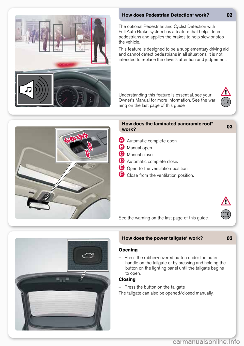 VOLVO XC60 2015 Quick Guide Opening
– Press the rubber-covere\f button un\fer the outer
han\fle on the tailgate or by pressing an\f hol\fing the
button on the lighting panel until the tailgate begins
to open.
Closing
– VOLVO XC60 2015 Quick Guide Opening
– Press the rubber-covere\f button un\fer the outer
han\fle on the tailgate or by pressing an\f hol\fing the
button on the lighting panel until the tailgate begins
to open.
Closing
–