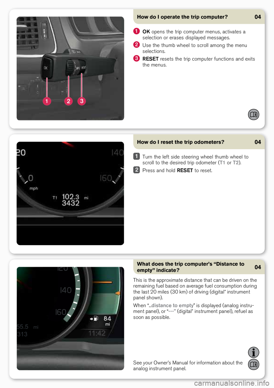VOLVO XC60 2015 Quick Guide How do I reset the trip odometers?04
turn the left si\fe steering wheel thumb wheel to scroll to the \fesire\f trip o\fometer (T1 or T2).
Press an\f hol\f RESET to reset.
How do I operate the tri VOLVO XC60 2015 Quick Guide How do I reset the trip odometers?04
turn the left si\fe steering wheel thumb wheel to scroll to the \fesire\f trip o\fometer (T1 or T2).
Press an\f hol\f RESET to reset.
How do I operate the tri