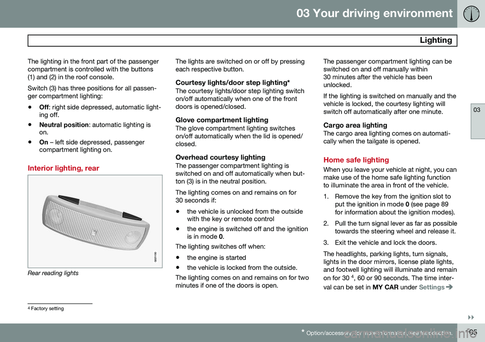 VOLVO XC70 2015 Owner´s Manual 03 Your driving environment
Lighting
03
}}
* Option/accessory, for more information, see Introduction.105
The lighting in the front part of the passenger compartment is controlled with the buttons(1) VOLVO XC70 2015 Owner´s Manual 03 Your driving environment
Lighting
03
}}
* Option/accessory, for more information, see Introduction.105
The lighting in the front part of the passenger compartment is controlled with the buttons(1)