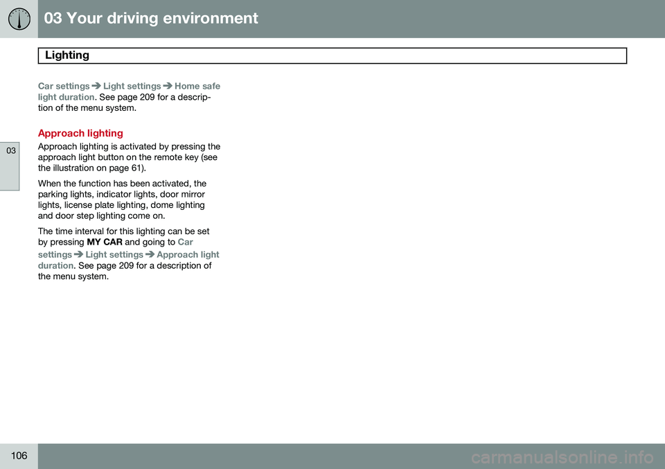 VOLVO XC70 2015 Owner´s Manual 03 Your driving environment
Lighting
03
106
Car settingsLight settingsHome safe
light duration. See page 209 for a descrip-
tion of the menu system.
Approach lighting
Approach lighting is activated b VOLVO XC70 2015 Owner´s Manual 03 Your driving environment
Lighting
03
106
Car settingsLight settingsHome safe
light duration. See page 209 for a descrip-
tion of the menu system.
Approach lighting
Approach lighting is activated b