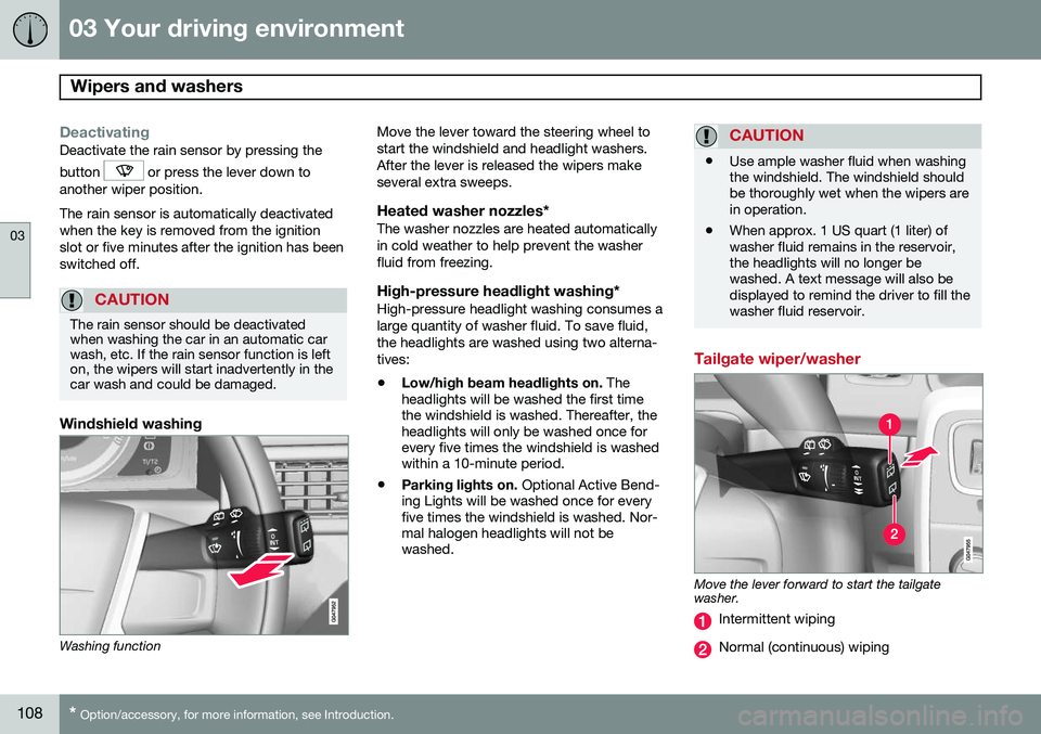 VOLVO XC70 2015  Owner´s Manual 03 Your driving environment
Wipers and washers 
03
108* Option/accessory, for more information, see Introduction.
DeactivatingDeactivate the rain sensor by pressing the button 
 or press the lever dow