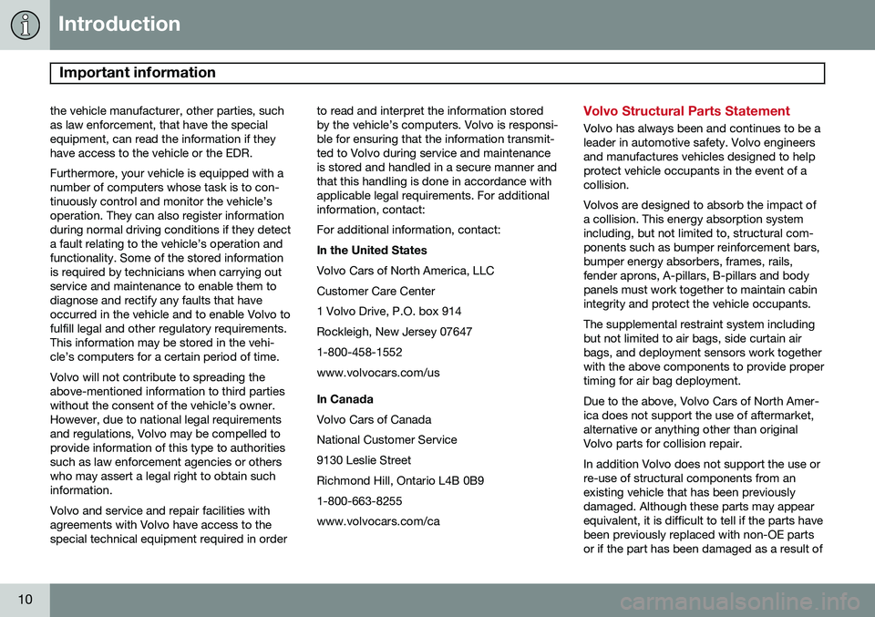 VOLVO XC70 2015  Owner´s Manual Introduction
Important information 
10
the vehicle manufacturer, other parties, such as law enforcement, that have the specialequipment, can read the information if theyhave access to the vehicle or t