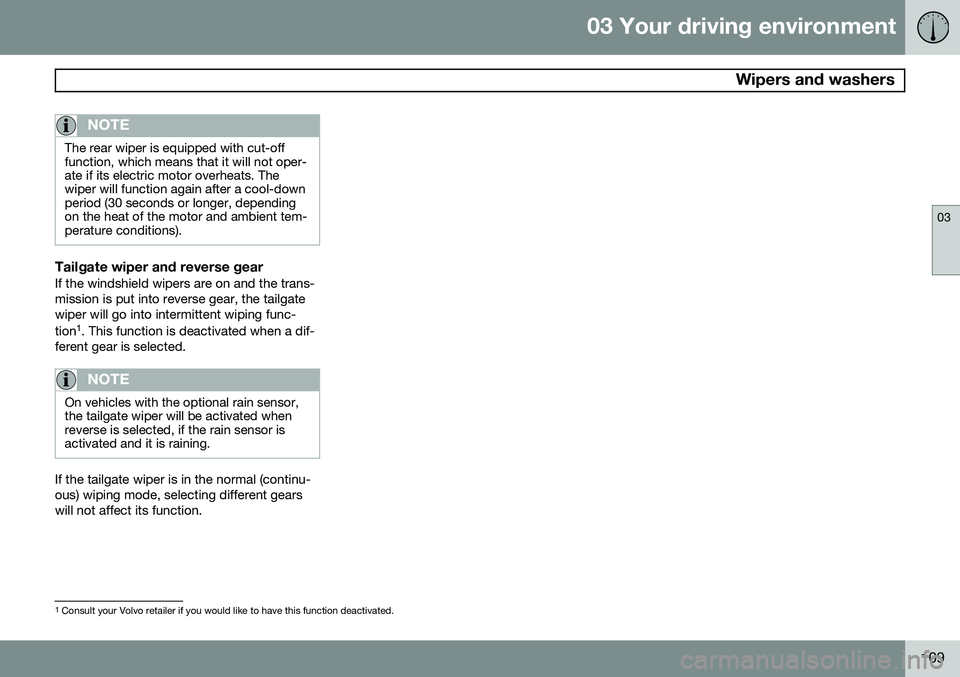 VOLVO XC70 2015 Owner´s Manual 03 Your driving environment
Wipers and washers
03
109
NOTE
The rear wiper is equipped with cut-off function, which means that it will not oper-ate if its electric motor overheats. Thewiper will funct VOLVO XC70 2015 Owner´s Manual 03 Your driving environment
Wipers and washers
03
109
NOTE
The rear wiper is equipped with cut-off function, which means that it will not oper-ate if its electric motor overheats. Thewiper will funct