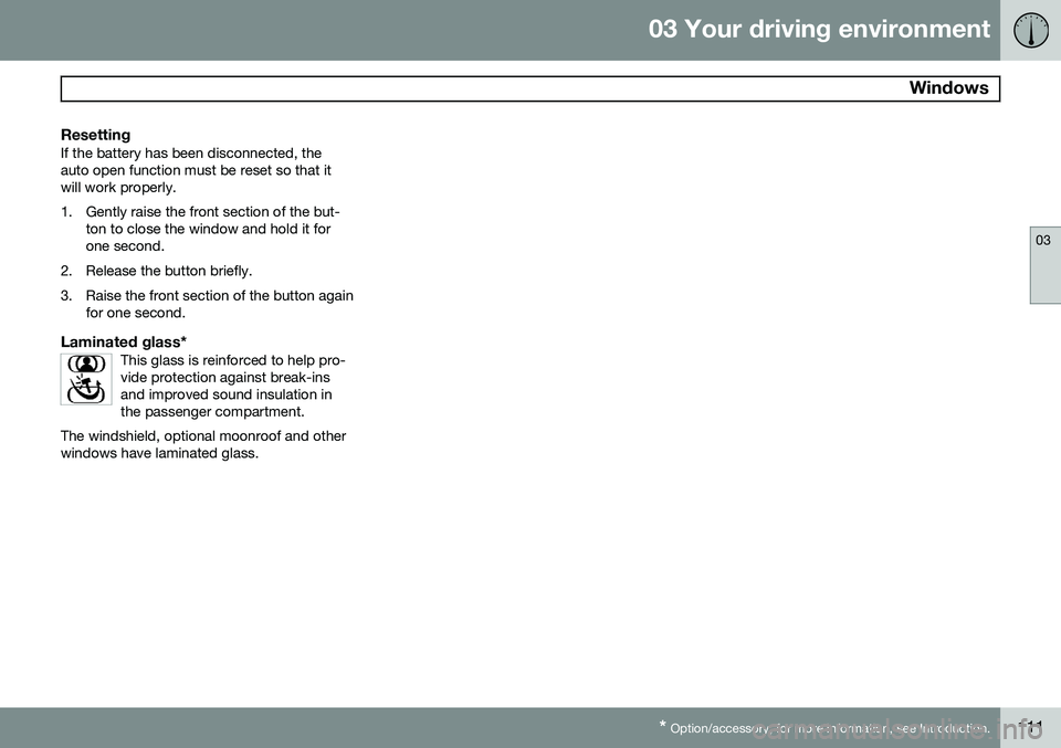 VOLVO XC70 2015 Owner´s Manual 03 Your driving environment
Windows
03
* Option/accessory, for more information, see Introduction.111
ResettingIf the battery has been disconnected, the auto open function must be reset so that itwil VOLVO XC70 2015 Owner´s Manual 03 Your driving environment
Windows
03
* Option/accessory, for more information, see Introduction.111
ResettingIf the battery has been disconnected, the auto open function must be reset so that itwil