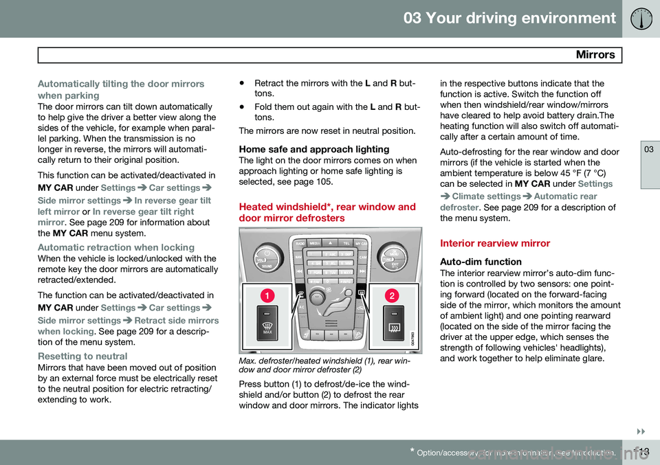 VOLVO XC70 2015 Owner´s Manual 03 Your driving environment
Mirrors
03
}}
* Option/accessory, for more information, see Introduction.113
Automatically tilting the door mirrors when parking
The door mirrors can tilt down automatical VOLVO XC70 2015 Owner´s Manual 03 Your driving environment
Mirrors
03
}}
* Option/accessory, for more information, see Introduction.113
Automatically tilting the door mirrors when parking
The door mirrors can tilt down automatical