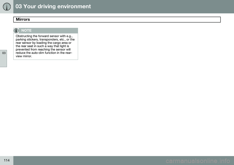 VOLVO XC70 2015 Owner´s Manual 03 Your driving environment
Mirrors
03
114
NOTE
Obstructing the forward sensor with e.g., parking stickers, transponders, etc., or therear sensor by loading the cargo area orthe rear seat in such a w VOLVO XC70 2015 Owner´s Manual 03 Your driving environment
Mirrors
03
114
NOTE
Obstructing the forward sensor with e.g., parking stickers, transponders, etc., or therear sensor by loading the cargo area orthe rear seat in such a w