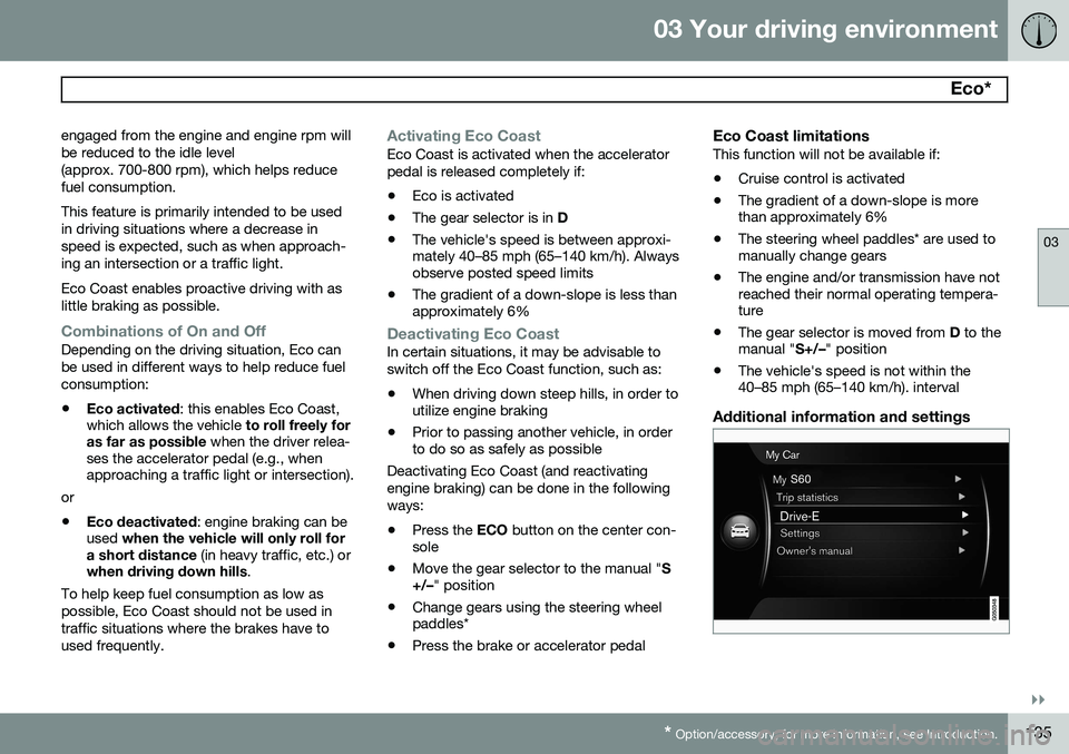 VOLVO XC70 2015 Owner´s Manual 03 Your driving environment
Eco*
03
}}
* Option/accessory, for more information, see Introduction.135
engaged from the engine and engine rpm will be reduced to the idle level(approx. 700-800 rpm), w VOLVO XC70 2015 Owner´s Manual 03 Your driving environment
Eco*
03
}}
* Option/accessory, for more information, see Introduction.135
engaged from the engine and engine rpm will be reduced to the idle level(approx. 700-800 rpm), w