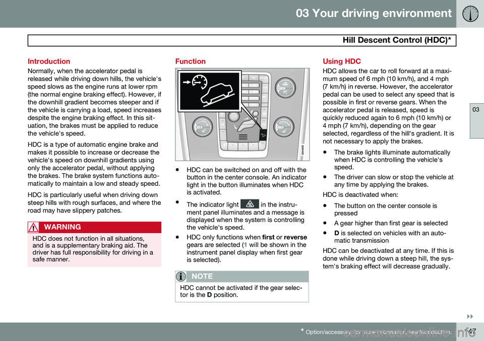VOLVO XC70 2015 Owner´s Manual 03 Your driving environment
Hill Descent Control (HDC)*
03
}}
* Option/accessory, for more information, see Introduction.147
Introduction
Normally, when the accelerator pedal is released while drivin VOLVO XC70 2015 Owner´s Manual 03 Your driving environment
Hill Descent Control (HDC)*
03
}}
* Option/accessory, for more information, see Introduction.147
Introduction
Normally, when the accelerator pedal is released while drivin