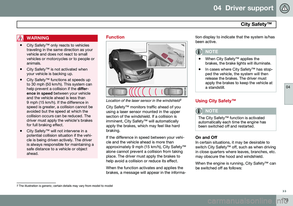 VOLVO XC70 2015 Owner´s Manual 04 Driver support
City Safety™
04
}}
173
WARNING
•City Safety™ only reacts to vehicles traveling in the same direction as yourvehicle and does not react to smallvehicles or motorcycles or to VOLVO XC70 2015 Owner´s Manual 04 Driver support
City Safety™
04
}}
173
WARNING
•City Safety™ only reacts to vehicles traveling in the same direction as yourvehicle and does not react to smallvehicles or motorcycles or to