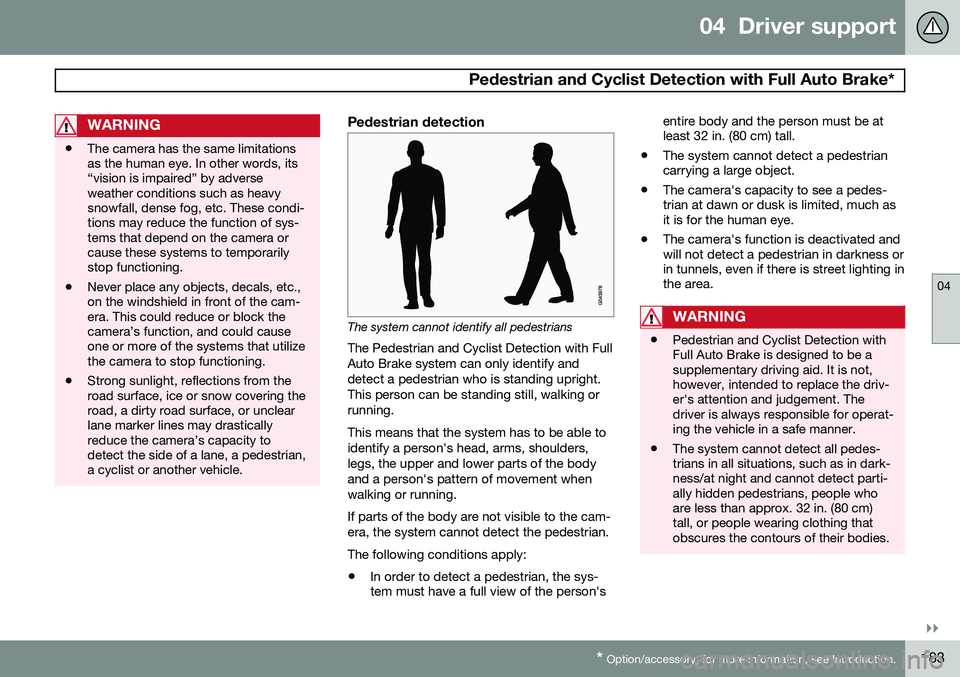 VOLVO XC70 2015 Owner´s Manual 04 Driver support
Pedestrian and Cyclist Detection with Full Auto Brake*
04
}}
* Option/accessory, for more information, see Introduction.183
WARNING
• The camera has the same limitations as the h VOLVO XC70 2015 Owner´s Manual 04 Driver support
Pedestrian and Cyclist Detection with Full Auto Brake*
04
}}
* Option/accessory, for more information, see Introduction.183
WARNING
• The camera has the same limitations as the h