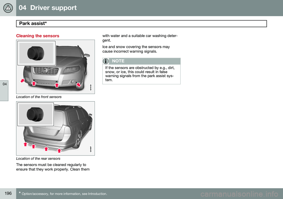 VOLVO XC70 2015 Owner´s Manual 04 Driver support
Park assist*
04
196* Option/accessory, for more information, see Introduction.
Cleaning the sensors
Location of the front sensors
Location of the rear sensors
The sensors must be c VOLVO XC70 2015 Owner´s Manual 04 Driver support
Park assist*
04
196* Option/accessory, for more information, see Introduction.
Cleaning the sensors
Location of the front sensors
Location of the rear sensors
The sensors must be c