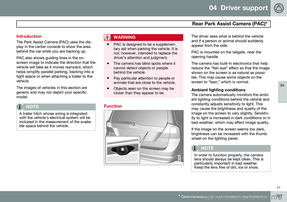 VOLVO XC70 2015 Owner´s Manual 04 Driver support
Rear Park Assist Camera (PAC)*
04
}}
* Option/accessory, for more information, see Introduction.197
Introduction
The Park Assist Camera (PAC) uses the dis- play in the center conso VOLVO XC70 2015 Owner´s Manual 04 Driver support
Rear Park Assist Camera (PAC)*
04
}}
* Option/accessory, for more information, see Introduction.197
Introduction
The Park Assist Camera (PAC) uses the dis- play in the center conso