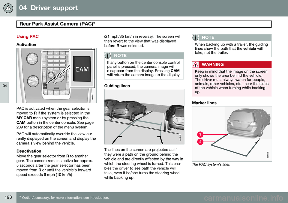 VOLVO XC70 2015 Owner´s Manual 04 Driver support
Rear Park Assist Camera (PAC)*
04
198* Option/accessory, for more information, see Introduction.
Using PAC
Activation
PAC is activated when the gear selector is moved to R if the VOLVO XC70 2015 Owner´s Manual 04 Driver support
Rear Park Assist Camera (PAC)*
04
198* Option/accessory, for more information, see Introduction.
Using PAC
Activation
PAC is activated when the gear selector is moved to R if the