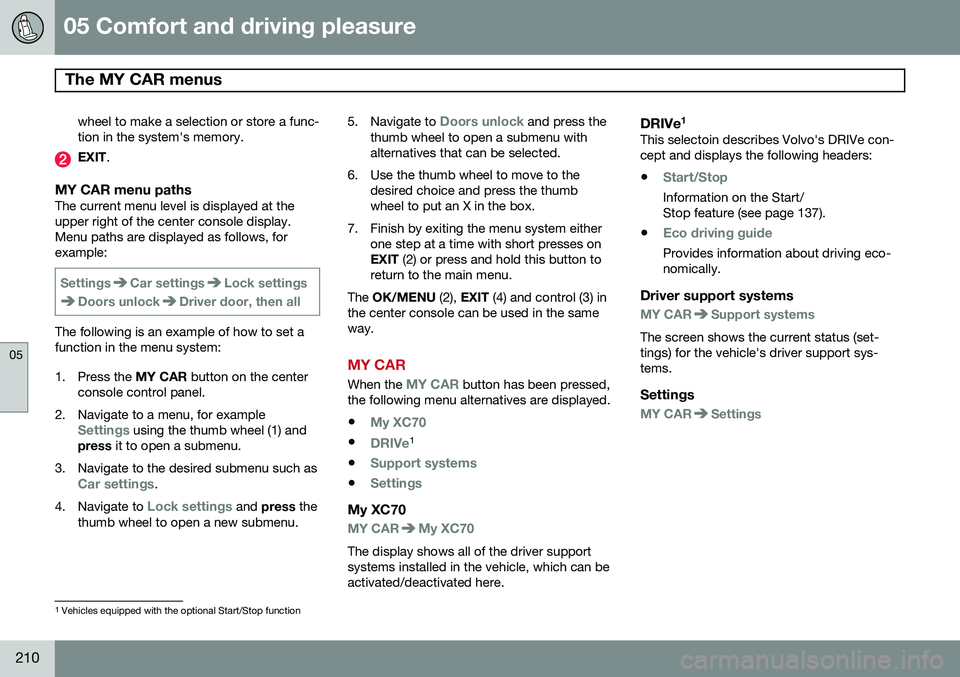 VOLVO XC70 2015 Owner´s Manual 05 Comfort and driving pleasure
The MY CAR menus
05
210
wheel to make a selection or store a func tion in the system's memory.
EXIT.
MY CAR menu pathsThe current menu level is displayed at the VOLVO XC70 2015 Owner´s Manual 05 Comfort and driving pleasure
The MY CAR menus
05
210
wheel to make a selection or store a func tion in the system's memory.
EXIT.
MY CAR menu pathsThe current menu level is displayed at the