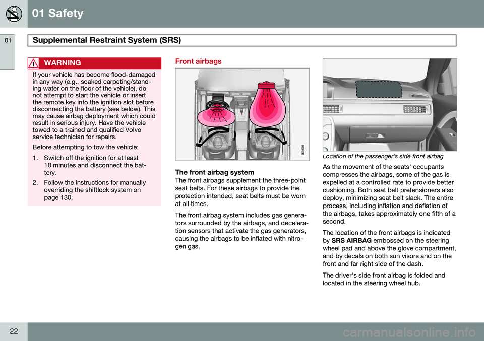 VOLVO XC70 2015  Owner´s Manual 01 Safety
Supplemental Restraint System (SRS)  01
22
WARNING
If your vehicle has become flood-damaged in any way (e.g., soaked carpeting/stand-ing water on the floor of the vehicle), donot attempt to 