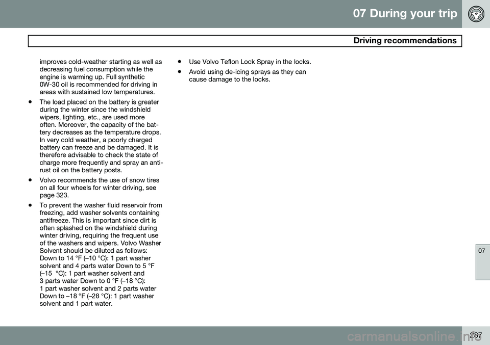 VOLVO XC70 2015  Owner´s Manual 07 During your trip
 Driving recommendations
07
287
improves cold-weather starting as well as decreasing fuel consumption while theengine is warming up. Full synthetic0W-30 oil is recommended for driv
