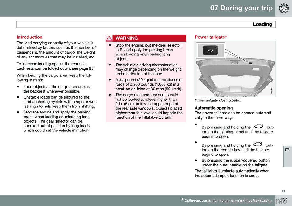 VOLVO XC70 2015 Owner´s Manual 07 During your trip
Loading
07
}}}}
* Option/accessory, for more information, see Introduction.293
Introduction
The load carrying capacity of your vehicle is determined by factors such as the number VOLVO XC70 2015 Owner´s Manual 07 During your trip
Loading
07
}}}}
* Option/accessory, for more information, see Introduction.293
Introduction
The load carrying capacity of your vehicle is determined by factors such as the number