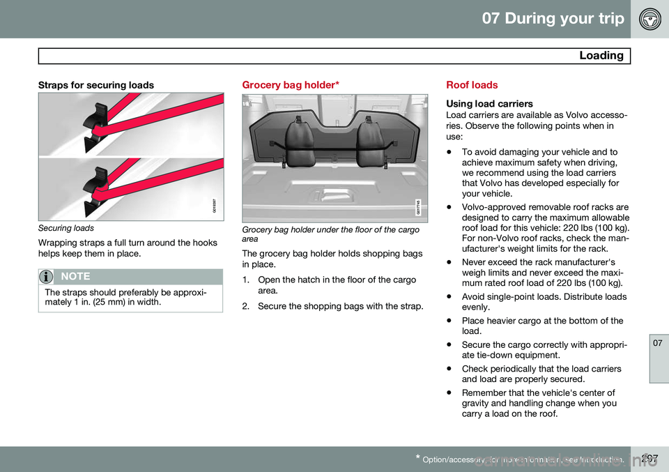 VOLVO XC70 2015 Owner´s Manual 07 During your trip
Loading
07
* Option/accessory, for more information, see Introduction.297
Straps for securing loads
G019397
Securing loads
Wrapping straps a full turn around the hooks helps keep VOLVO XC70 2015 Owner´s Manual 07 During your trip
Loading
07
* Option/accessory, for more information, see Introduction.297
Straps for securing loads
G019397
Securing loads
Wrapping straps a full turn around the hooks helps keep