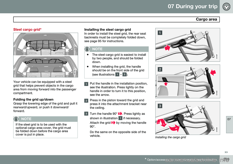 VOLVO XC70 2015 Owner´s Manual 07 During your trip
Cargo area
07
}}
* Option/accessory, for more information, see Introduction.299
Steel cargo grid*
G017748
Your vehicle can be equipped with a steel grid that helps prevent object VOLVO XC70 2015 Owner´s Manual 07 During your trip
Cargo area
07
}}
* Option/accessory, for more information, see Introduction.299
Steel cargo grid*
G017748
Your vehicle can be equipped with a steel grid that helps prevent object