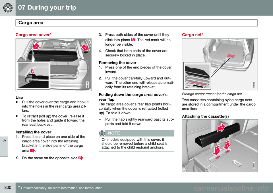 VOLVO XC70 2015 Owner´s Manual 07 During your trip
Cargo area
07
300* Option/accessory, for more information, see Introduction.
Cargo area cover*
G017749
Use
• Pull the cover over the cargo and hook it into the holes in the rea VOLVO XC70 2015 Owner´s Manual 07 During your trip
Cargo area
07
300* Option/accessory, for more information, see Introduction.
Cargo area cover*
G017749
Use
• Pull the cover over the cargo and hook it into the holes in the rea