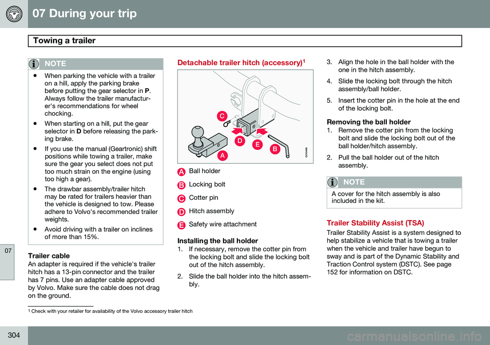 VOLVO XC70 2015 Owner´s Manual 07 During your trip
Towing a trailer
07
304
NOTE
•When parking the vehicle with a trailer on a hill, apply the parking brakebefore putting the gear selector in
P.
Always follow the trailer manufac VOLVO XC70 2015 Owner´s Manual 07 During your trip
Towing a trailer
07
304
NOTE
•When parking the vehicle with a trailer on a hill, apply the parking brakebefore putting the gear selector in
P.
Always follow the trailer manufac