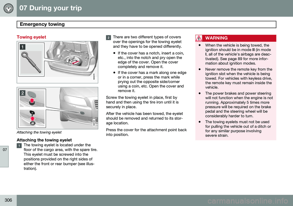 VOLVO XC70 2015 Owner´s Manual 07 During your trip
Emergency towing
07
306
Towing eyelet
Attaching the towing eyelet
Attaching the towing eyeletThe towing eyelet is located under the floor of the cargo area, with the spare tire.Th VOLVO XC70 2015 Owner´s Manual 07 During your trip
Emergency towing
07
306
Towing eyelet
Attaching the towing eyelet
Attaching the towing eyeletThe towing eyelet is located under the floor of the cargo area, with the spare tire.Th
